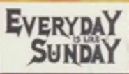 Everyday is Like Sunday