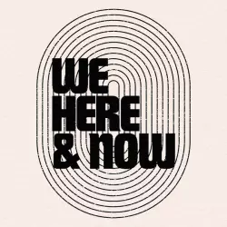 We Here & Now