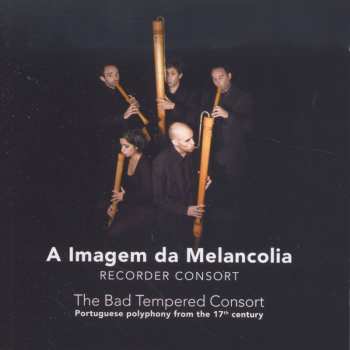 Album A Imagem Da Melancolia: The Bad Tempered Consort: Portuguese Polyphony From The 17th Century