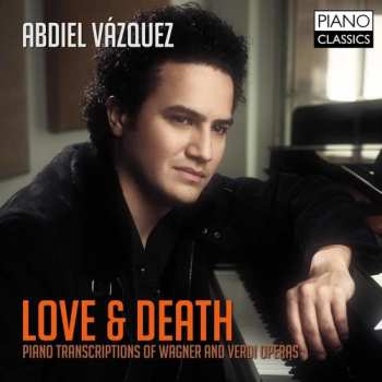 Album Abdiel Vazquez: Love & Death: Piano Transcriptions Of Wagner And Verdi Operas