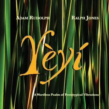 Adam Rudolph: Yèyí (A Wordless Psalm Of Prototypical Vibrations)