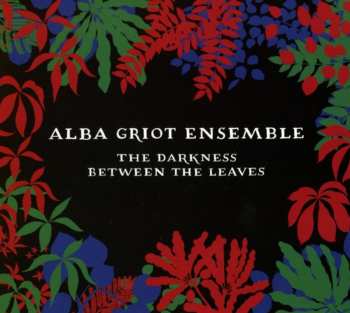 Album Alba Griot Ensemble: The Darkness Between The Leaves