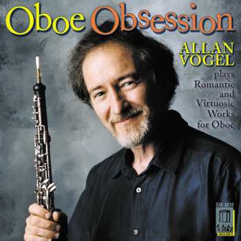 CD Allan Vogel: Oboe Obsession (Allan Vogel Plays Romantic and Virtuosic Works For Oboe)