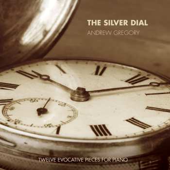 Album Andrew Gregory: The Silver Dial (Twelve Evocative Pieces For Piano)