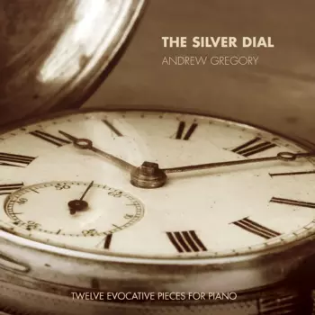 Andrew Gregory: The Silver Dial (Twelve Evocative Pieces For Piano)