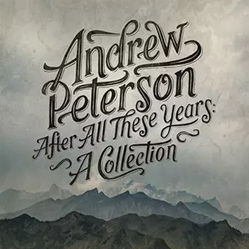 Andrew Peterson: After All These Years:  A Collection