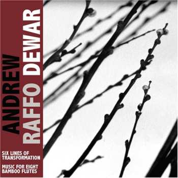 Album Andrew Raffo Dewar: Six Lines Of Transformation / Music For Eight Bamboo Flutes