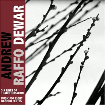 Andrew Raffo Dewar: Six Lines Of Transformation / Music For Eight Bamboo Flutes
