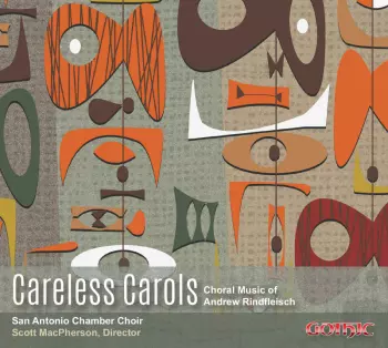 Careless Carols: Choral Music Of Andrew Rindfleisch