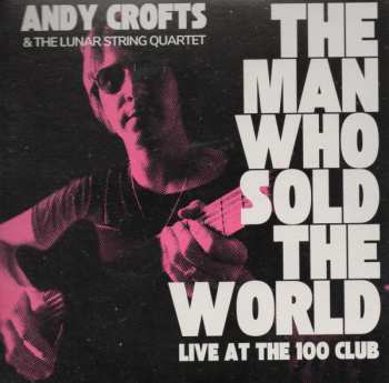 Album Andy Crofts: The Man Who Sold The World: Live At The 100 Club