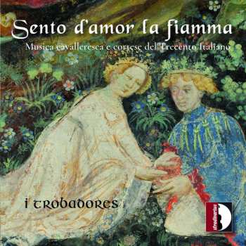 CD I Trobadores: Sento D'Amor La Fiamma (Musica Cavalleresca E Cortese Del Trecento Italiano)