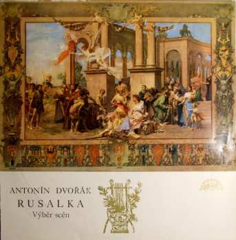 LP Antonín Dvořák: Rusalka (Výběr Scén)