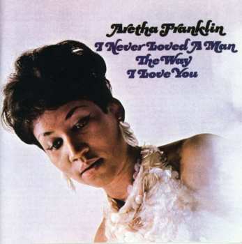 CD Aretha Franklin: I Never Loved A Man The Way I Love You