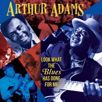 2CD Arthur Adams: Look What The Blues Has Done For Me