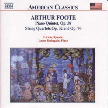 CD Arthur Foote: Chamber Music Vol. 1: Piano Quintet, Op. 38 • String Quartets Op. 32 And Op. 70
