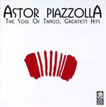Album Astor Piazzolla: The Soul Of Tango, Greatest Hits