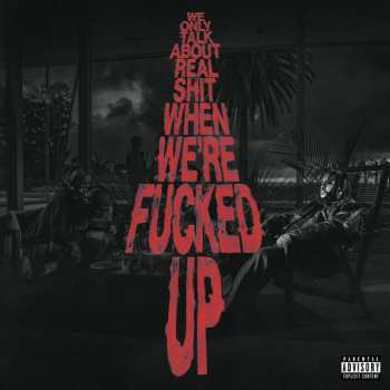 Album Bas: We Only Talk About Real Shit When We’re F****d Up