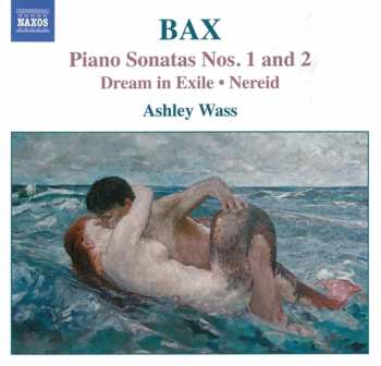 Album Arnold Bax: Piano Sonatas Nos. 1 & 2 - Dream In Exile & Nereid
