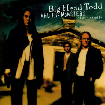 Big Head Todd and the Monsters: Sister Sweetly