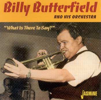CD Billy Butterfield And His Orchestra: What Is There To Say?