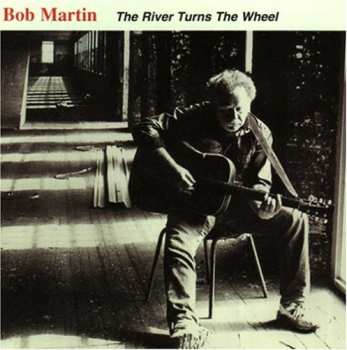 Album Bob Martin: The River Turns The Wheel