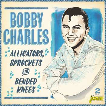 2CD Bobby Charles: Alligators Sprockets and Bended Knees