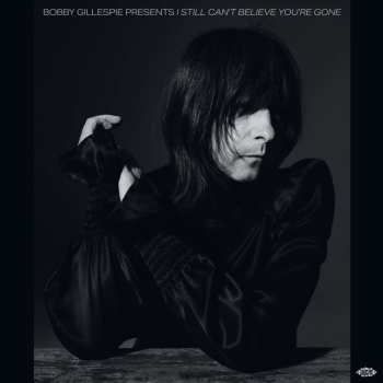 2LP Bobby Gillespie Presents I Still Can't Believe: Bobby Gillespie Presents I Still Can't Believe You're Gone