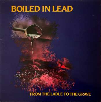 LP Boiled In Lead: From The Ladle To The Grave