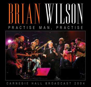 CD Brian Wilson: Practise, Man Practise - Carnegie Hall Broadcast 2004