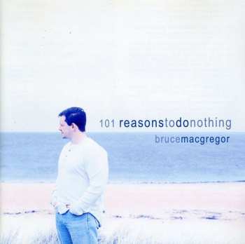 Album Bruce MacGregor: 101 Reasons To Do Nothing