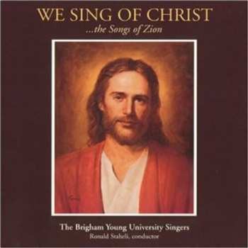 Album Byu Singers: We Sing Of Christ: The Songs Of Zion