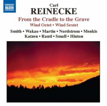 CD Carl Reinecke: From The Cradle To The Grave: Wind Octet 🞄 Wind Sextet