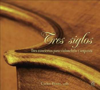 Album Carlos Prieto: Tres Siglos: Tres Conciertos Para Violonchelo y Orquesta = Three Centuries: Three Concertos For Cello And Orchestra