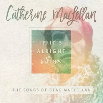 If It's Alright With You: The Songs Of Gene MacLellan