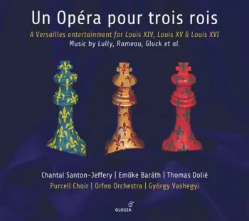 Un Opéra Pour Trois Rois: A Versailles Entertainment For Louis XIV, XV, XVI