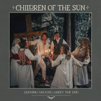 Children Of The Sun: Leaving Ground, Greet The End