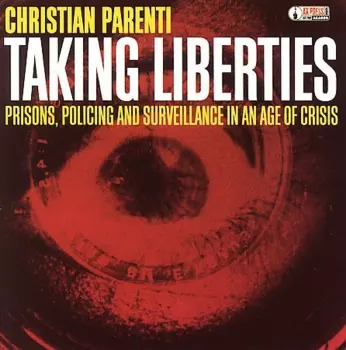 Christian Parenti: Taking Liberties (Prisons, Policing And Surveillance In An Age Of Crisis)