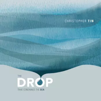 Christopher Tin: The Drop That Contained The Sea