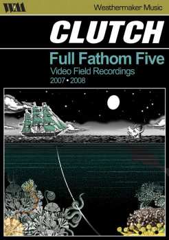 DVD Clutch: Full Fathom Five Video Field Recordings 2007-2008