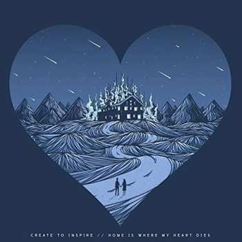 CD Create To Inspire: Home Is Where My Heart Dies