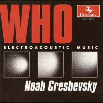 Album Creshevsky: Who: Electroacoustic Music