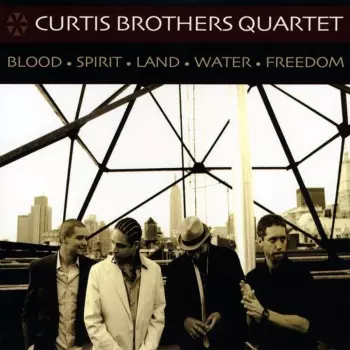 Curtis Brothers Quartet: Blood Spirit Land Water Freedom