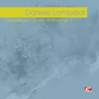 Daniele Lombardi: futurisMusic: Piano Anthology 1