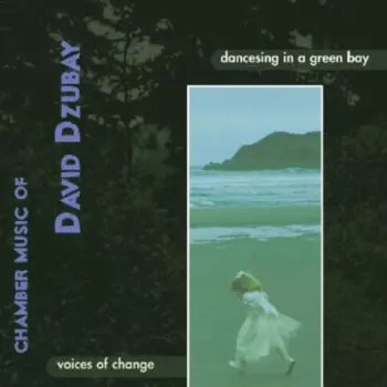 Dancesing In A Green Bay (Chamber Music Of David Dzubay)