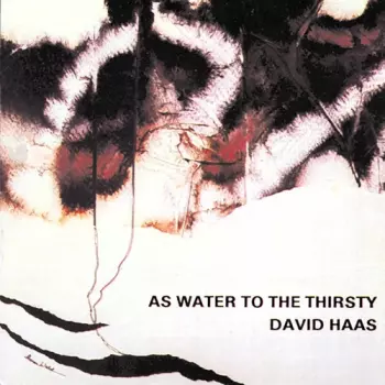 David Haas: As Water To The Thirsty