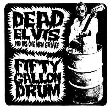 SP Dead Elvis & His One Man Grave: Fifty Gallon Drum