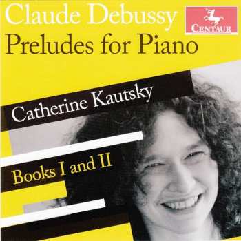 CD Debussy / Catherine Kautsky: Preludes Books One & Two
