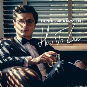 CD Dennis Van Aarssen: How To Live