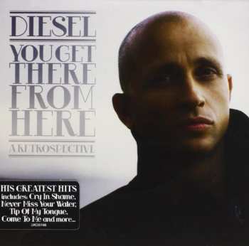 Album Diesel: You Get There From Here · A Retrospective
