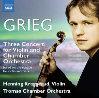 CD Edvard Grieg: Three Concerti For Violin And Chamber Orchestra (Based On The Sonatas For Violin And Piano)